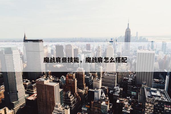 魔战肩些技能，魔战肩怎么搭配