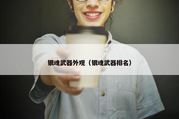 银魂武器外观（银魂武器排名）