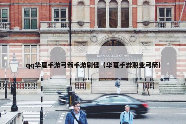 qq华夏手游弓箭手游刷怪（华夏手游职业弓箭）