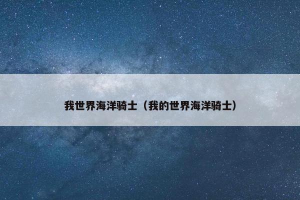 我世界海洋骑士（我的世界海洋骑士）