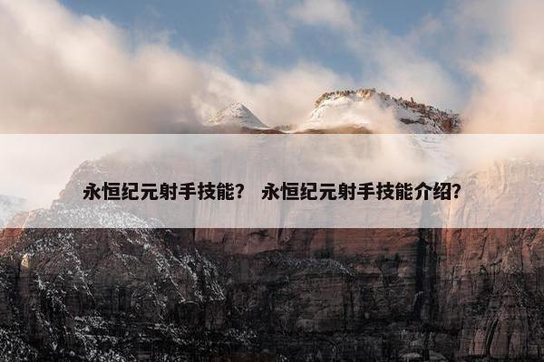 永恒纪元射手技能？ 永恒纪元射手技能介绍？
