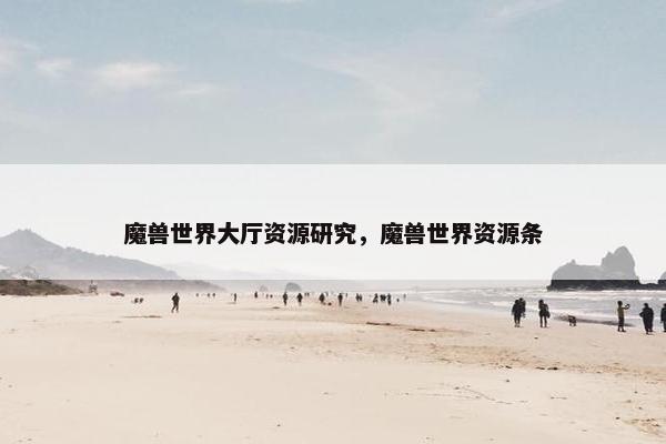 魔兽世界大厅资源研究，魔兽世界资源条
