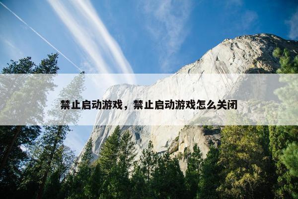 禁止启动游戏，禁止启动游戏怎么关闭