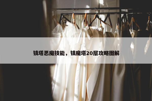 镇塔恶魔技能，镇魔塔20层攻略图解