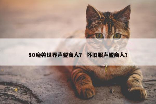 80魔兽世界声望商人？ 怀旧服声望商人？
