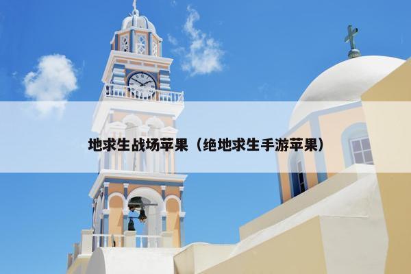 地求生战场苹果（绝地求生手游苹果）