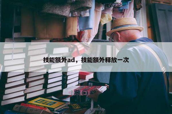 技能额外ad，技能额外释放一次