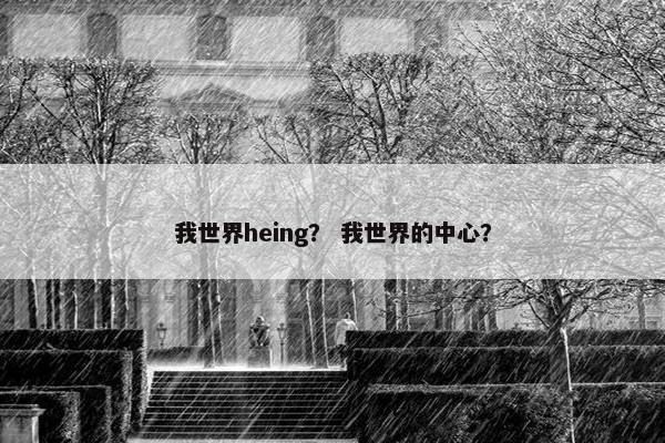 我世界heing？ 我世界的中心？