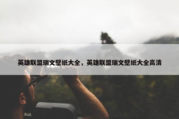 英雄联盟瑞文壁纸大全，英雄联盟瑞文壁纸大全高清