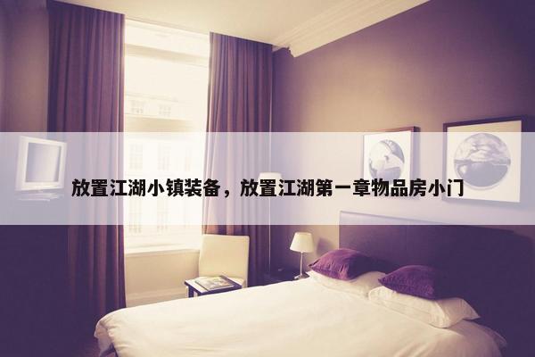 放置江湖小镇装备，放置江湖第一章物品房小门