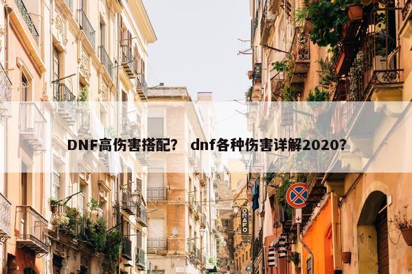 DNF高伤害搭配？ dnf各种伤害详解2020？