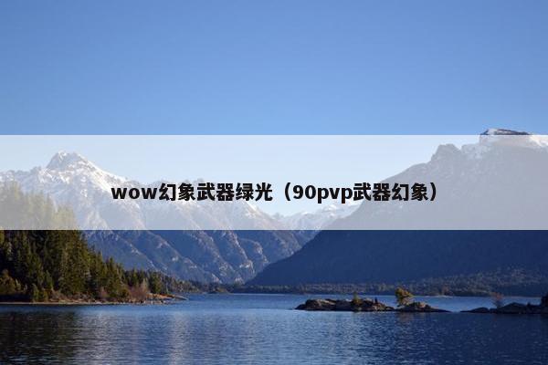 wow幻象武器绿光（90pvp武器幻象）