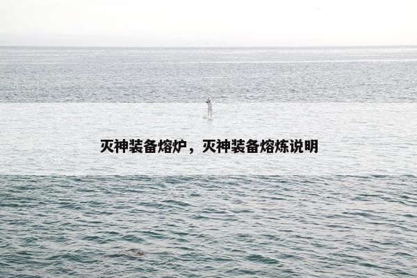 灭神装备熔炉，灭神装备熔炼说明